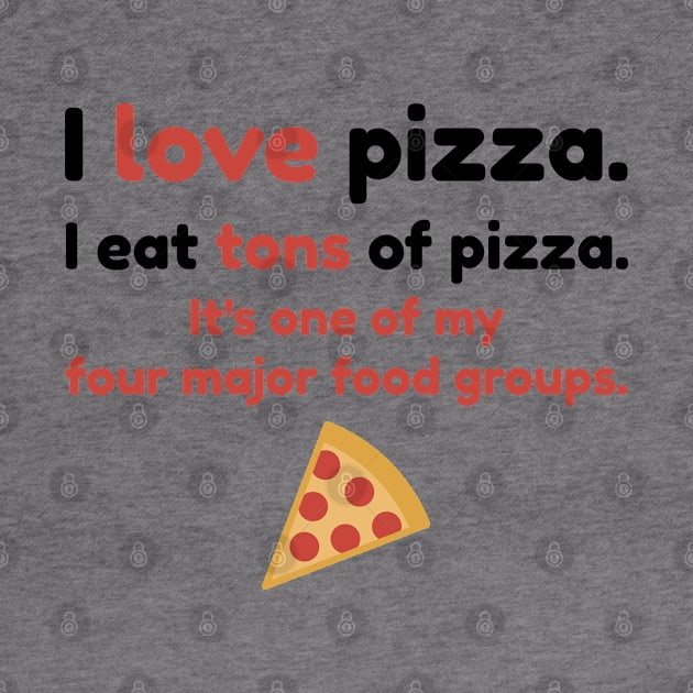 I love pizza. I eat tons of pizza. It's one of my four major food groups. by Stars Hollow Mercantile